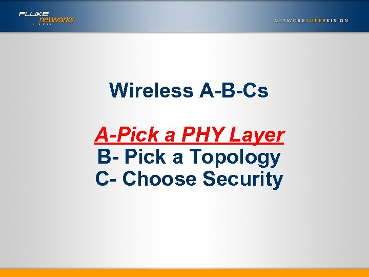 Wireless A-B-Cs A-Pick a PHY Layer B- Pick a Topology C- Choose Security 