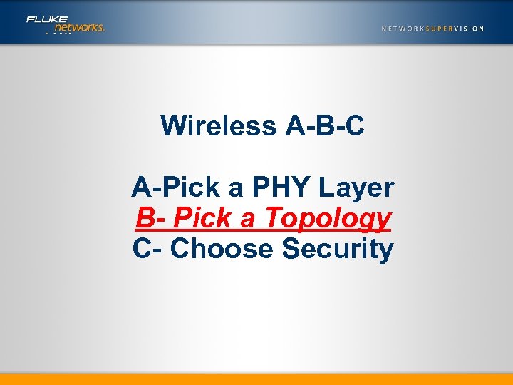 Wireless A-B-C A-Pick a PHY Layer B- Pick a Topology C- Choose Security 