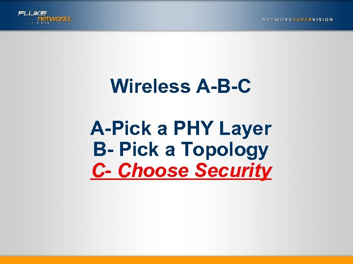 Wireless A-B-C A-Pick a PHY Layer B- Pick a Topology C- Choose Security 