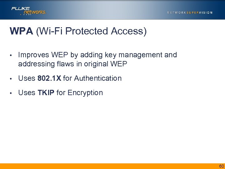 WPA (Wi-Fi Protected Access) • Improves WEP by adding key management and addressing flaws