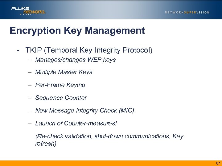 Encryption Key Management • TKIP (Temporal Key Integrity Protocol) – Manages/changes WEP keys –