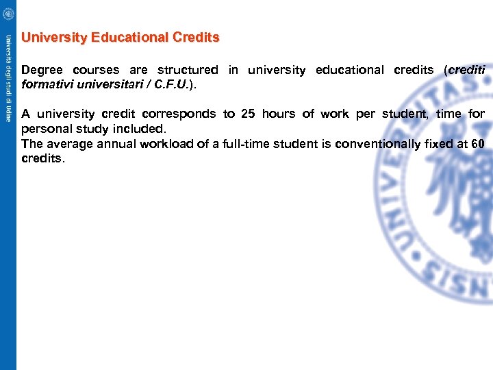 University Educational Credits Degree courses are structured in university educational credits (crediti formativi universitari
