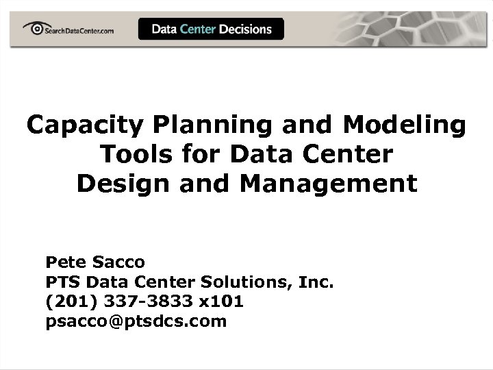 Capacity Planning and Modeling Tools for Data Center Design and Management Pete Sacco PTS