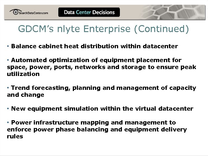 GDCM’s nlyte Enterprise (Continued) • Balance cabinet heat distribution within datacenter • Automated optimization