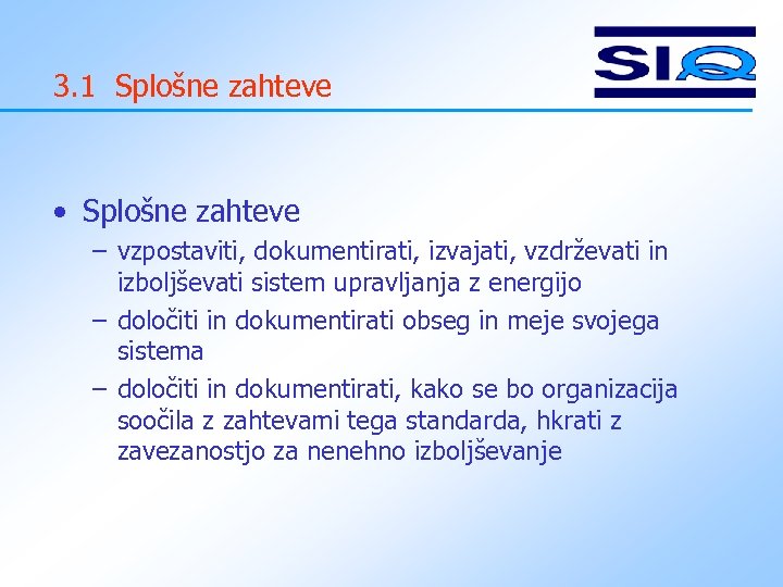 3. 1 Splošne zahteve • Splošne zahteve – vzpostaviti, dokumentirati, izvajati, vzdrževati in izboljševati