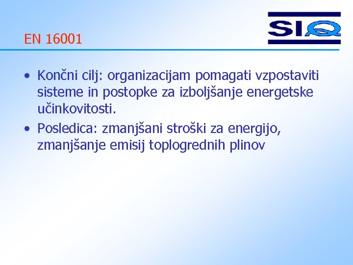 EN 16001 • Končni cilj: organizacijam pomagati vzpostaviti sisteme in postopke za izboljšanje energetske