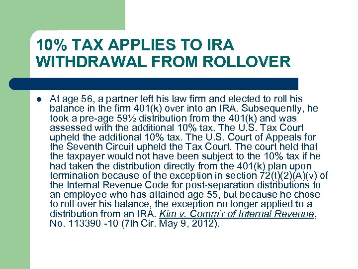 10% TAX APPLIES TO IRA WITHDRAWAL FROM ROLLOVER l At age 56, a partner