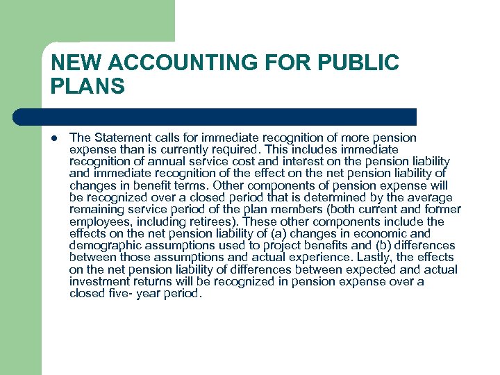 NEW ACCOUNTING FOR PUBLIC PLANS l The Statement calls for immediate recognition of more