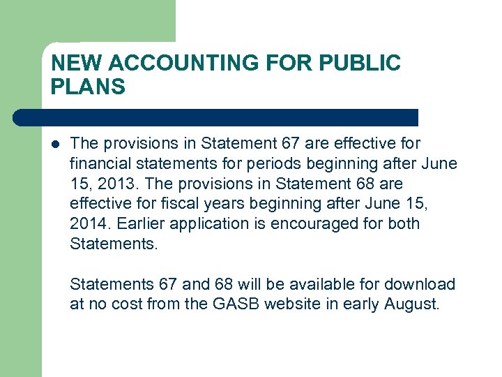 NEW ACCOUNTING FOR PUBLIC PLANS l The provisions in Statement 67 are effective for
