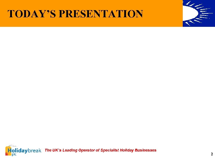 TODAY’S PRESENTATION The UK’s Leading Operator of Specialist Holiday Businesses 2 