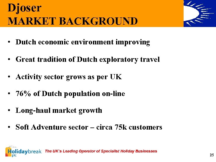 Djoser MARKET BACKGROUND • Dutch economic environment improving • Great tradition of Dutch exploratory