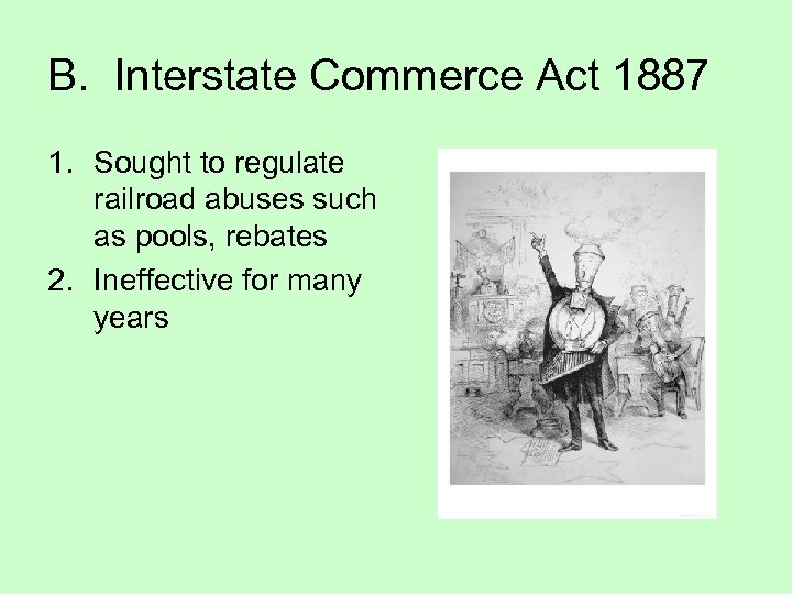 B. Interstate Commerce Act 1887 1. Sought to regulate railroad abuses such as pools,