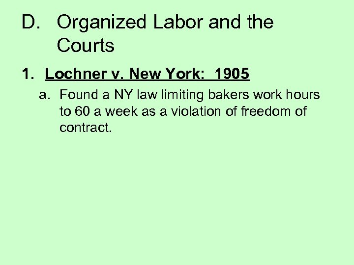 D. Organized Labor and the Courts 1. Lochner v. New York: 1905 a. Found