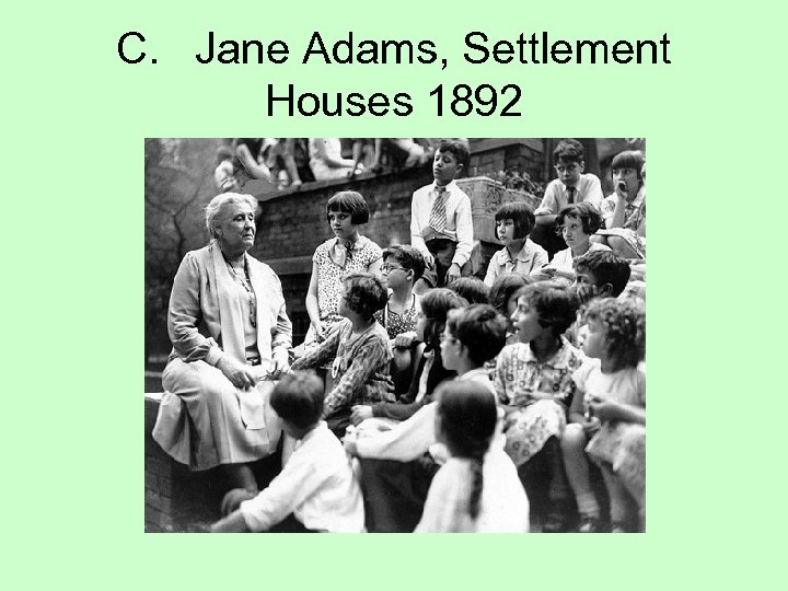 C. Jane Adams, Settlement Houses 1892 