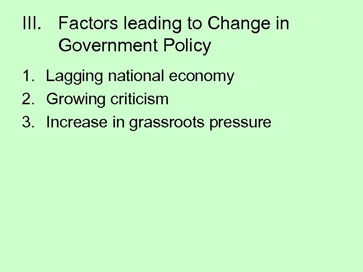 III. Factors leading to Change in Government Policy 1. Lagging national economy 2. Growing