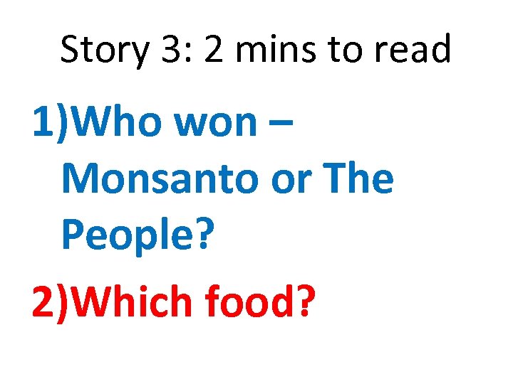 Story 3: 2 mins to read 1)Who won – Monsanto or The People? 2)Which