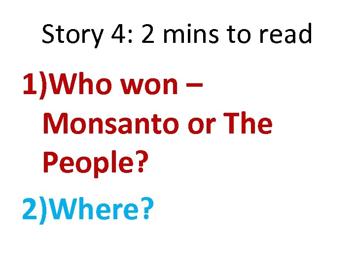 Story 4: 2 mins to read 1)Who won – Monsanto or The People? 2)Where?