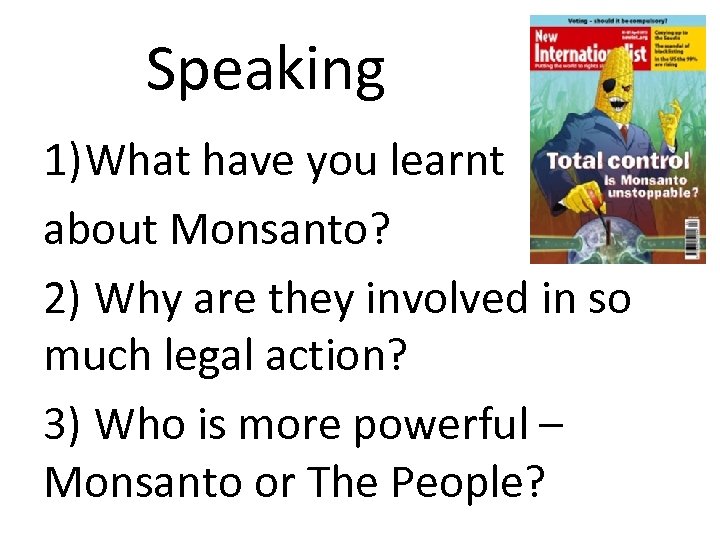 Speaking 1)What have you learnt about Monsanto? 2) Why are they involved in so
