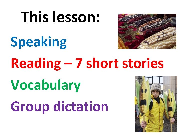 This lesson: Speaking Reading – 7 short stories Vocabulary Group dictation 