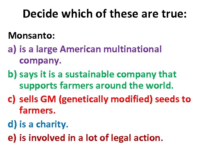 Decide which of these are true: Monsanto: a) is a large American multinational company.