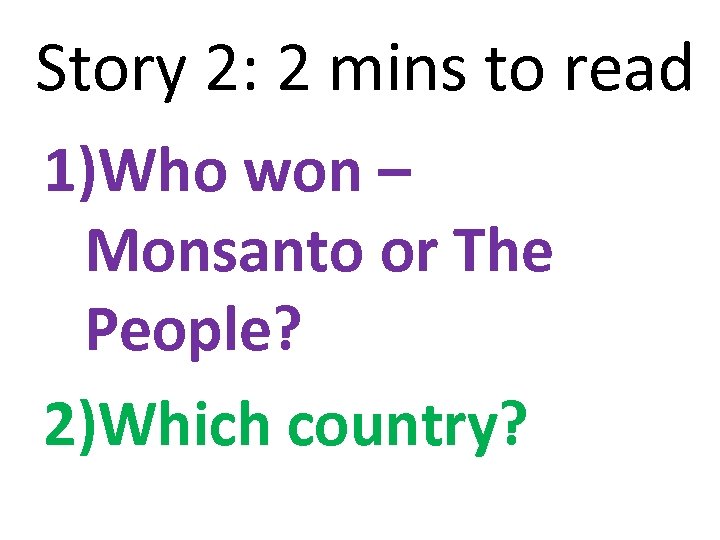 Story 2: 2 mins to read 1)Who won – Monsanto or The People? 2)Which