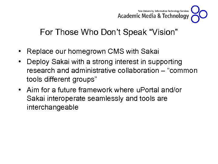 For Those Who Don’t Speak “Vision” • Replace our homegrown CMS with Sakai •