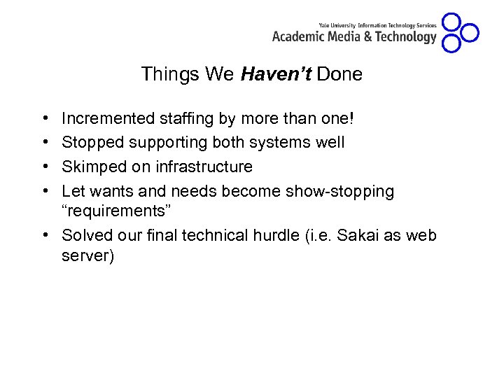 Things We Haven’t Done • • Incremented staffing by more than one! Stopped supporting