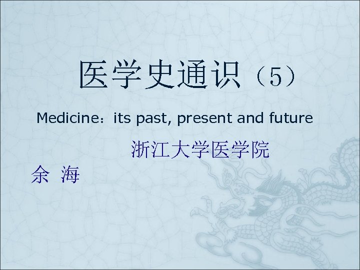 医学史通识（5） Medicine：its past, present and future 浙江大学医学院 余 海 