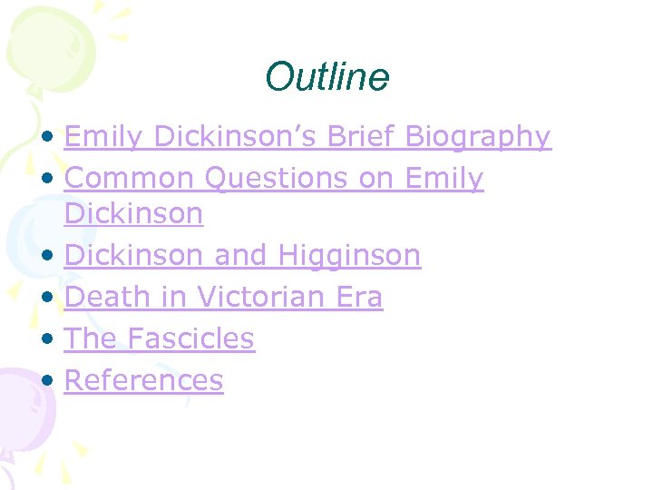 Outline • Emily Dickinson’s Brief Biography • Common Questions on Emily Dickinson • Dickinson