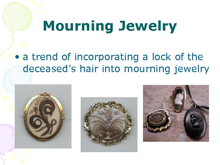 Mourning Jewelry • a trend of incorporating a lock of the deceased’s hair into