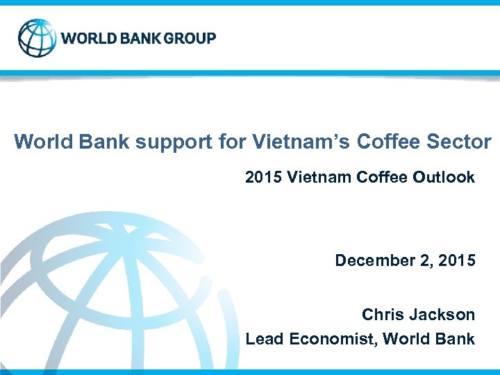World Bank support for Vietnam’s Coffee Sector 2015 Vietnam Coffee Outlook December 2, 2015