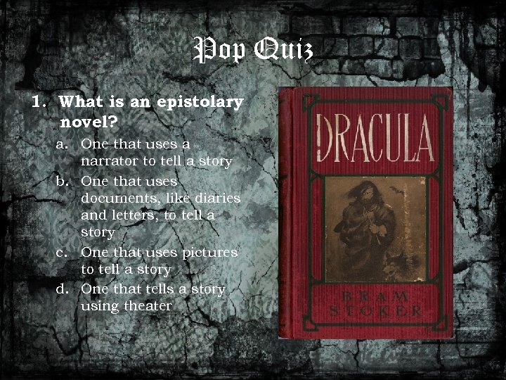 Pop Quiz 1. What is an epistolary novel? a. One that uses a narrator