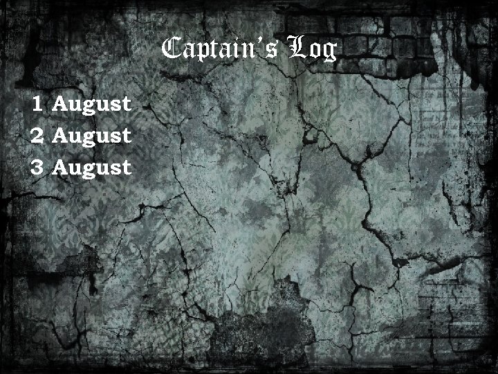 Captain’s Log 1 August 2 August 3 August 