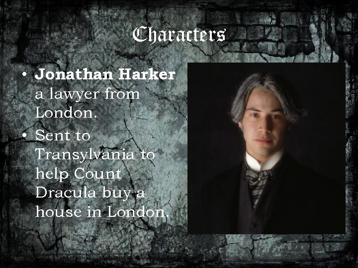 Characters • Jonathan Harker : a lawyer from London. • Sent to Transylvania to