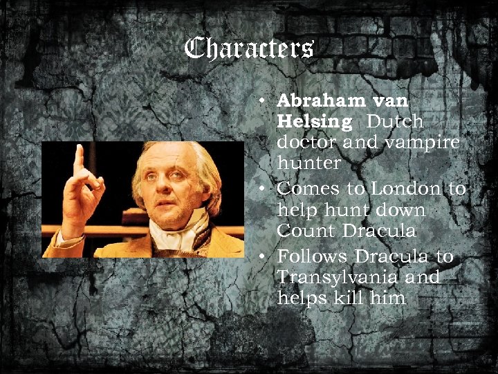 Characters • Abraham van Helsing Dutch : doctor and vampire hunter • Comes to