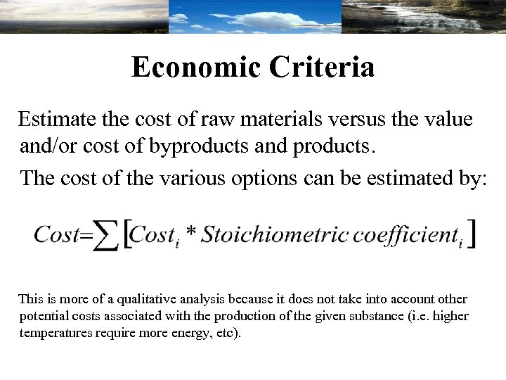 Economic Criteria Estimate the cost of raw materials versus the value and/or cost of