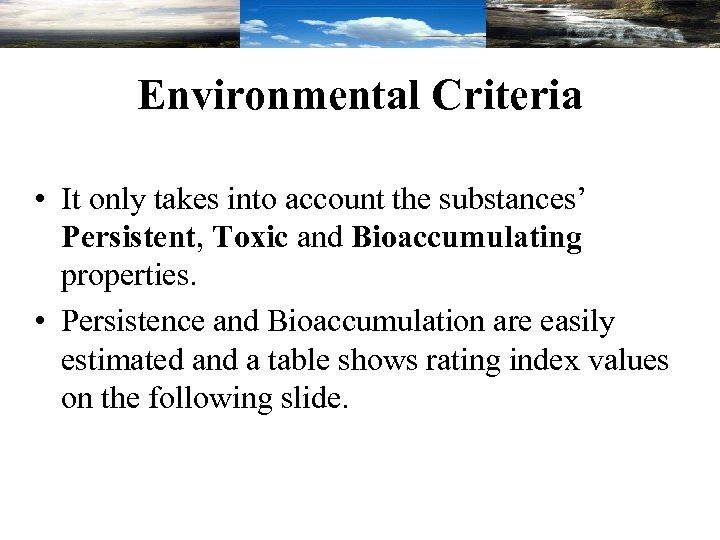 Environmental Criteria • It only takes into account the substances’ Persistent, Toxic and Bioaccumulating