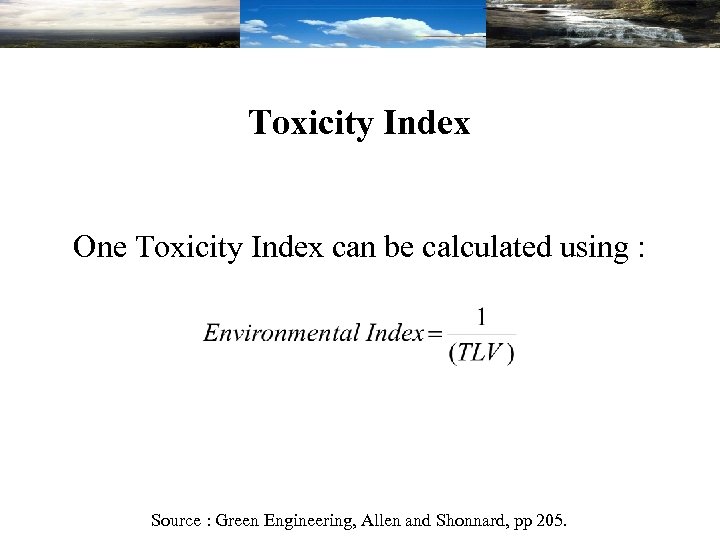 Toxicity Index One Toxicity Index can be calculated using : Source : Green Engineering,