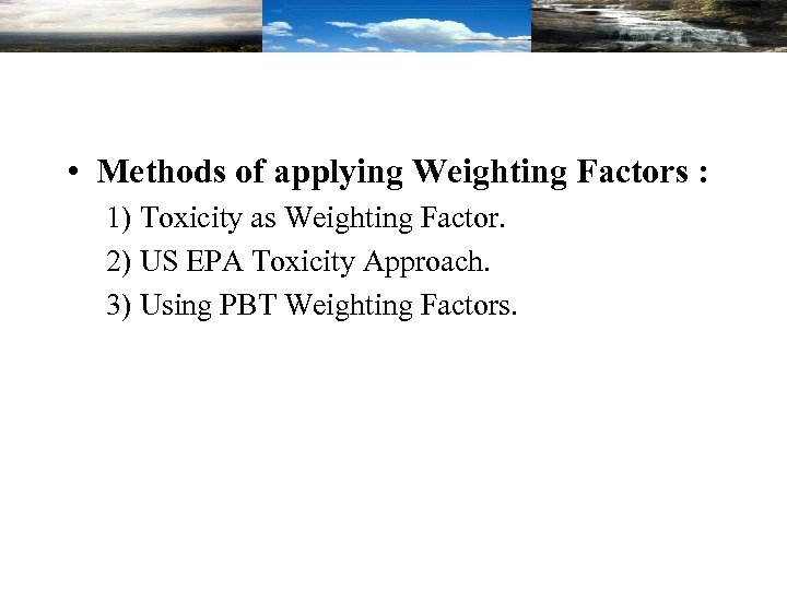  • Methods of applying Weighting Factors : 1) Toxicity as Weighting Factor. 2)