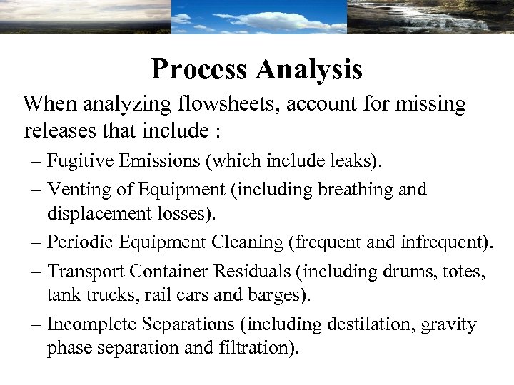 Process Analysis When analyzing flowsheets, account for missing releases that include : – Fugitive