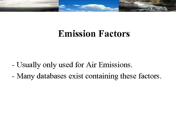 Emission Factors - Usually only used for Air Emissions. - Many databases exist containing