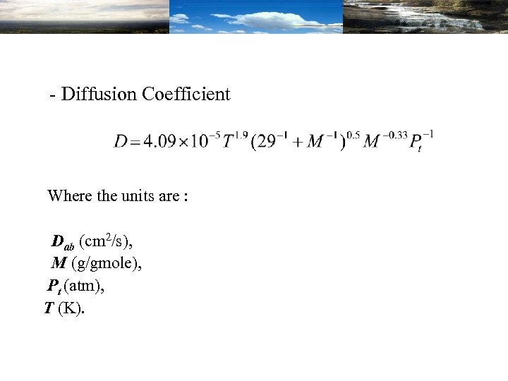 - Diffusion Coefficient Where the units are : Dab (cm 2/s), M (g/gmole), Pt