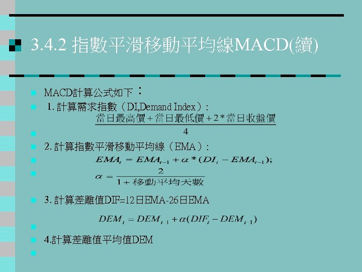 3. 4. 2 指數平滑移動平均線MACD(續) n n MACD計算公式如下： 1. 計算需求指數（DI, Demand Index）: n 2. 計算指數平滑移動平均線（EMA）: