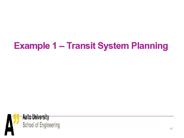 Example 1 – Transit System Planning 18 