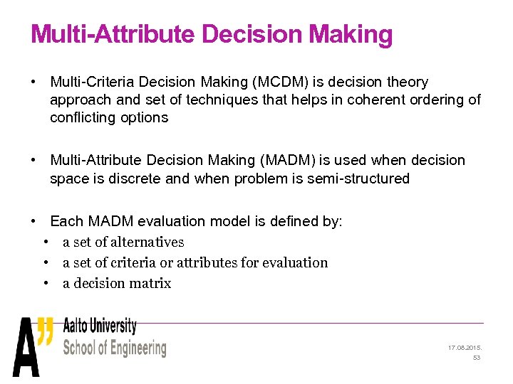 Multi-Attribute Decision Making • Multi-Criteria Decision Making (MCDM) is decision theory approach and set