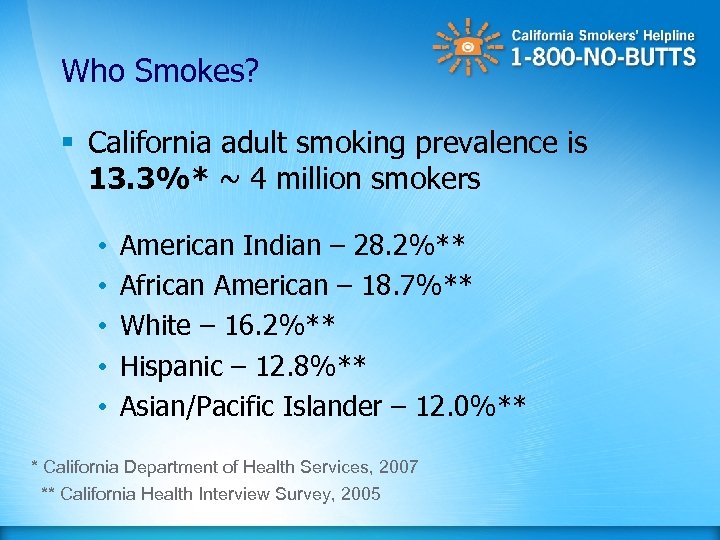 Who Smokes? § California adult smoking prevalence is 13. 3%* ~ 4 million smokers