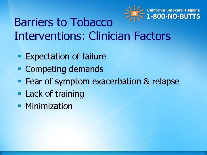 Barriers to Tobacco Interventions: Clinician Factors § § § Expectation of failure Competing demands