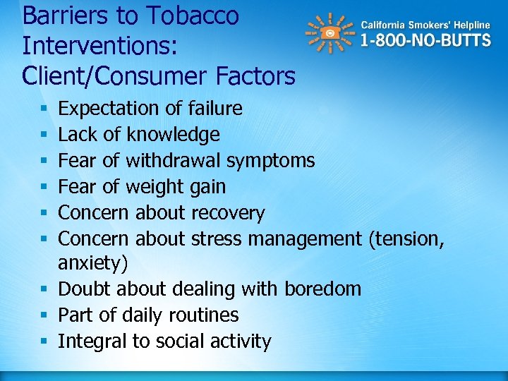 Barriers to Tobacco Interventions: Client/Consumer Factors Expectation of failure Lack of knowledge Fear of