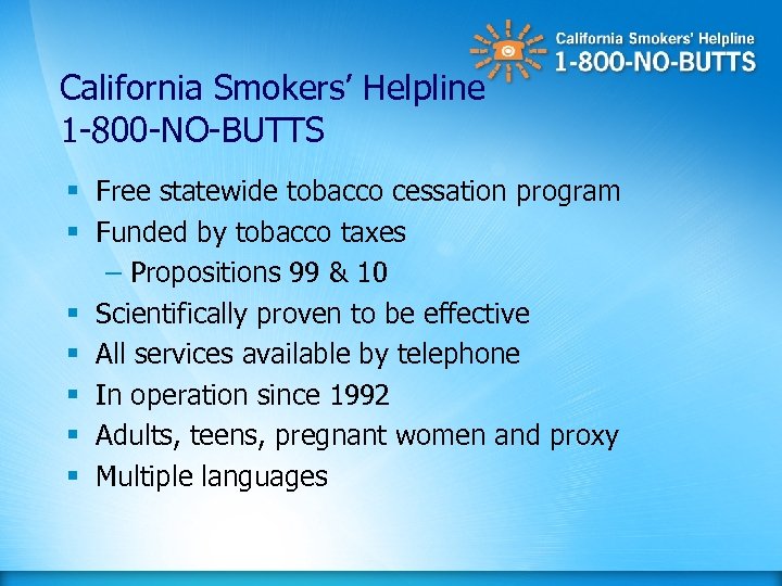 California Smokers’ Helpline 1 -800 -NO-BUTTS § Free statewide tobacco cessation program § Funded