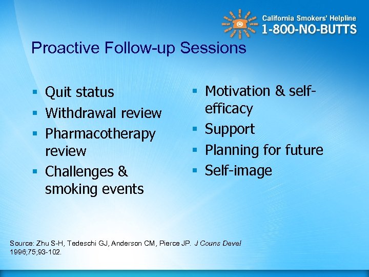 Proactive Follow-up Sessions § Quit status § Withdrawal review § Pharmacotherapy review § Challenges